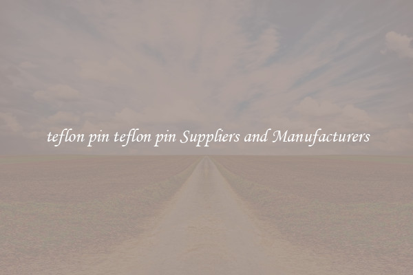 teflon pin teflon pin Suppliers and Manufacturers
