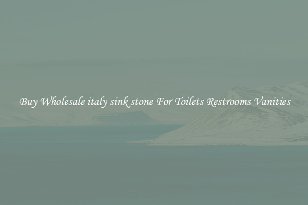 Buy Wholesale italy sink stone For Toilets Restrooms Vanities