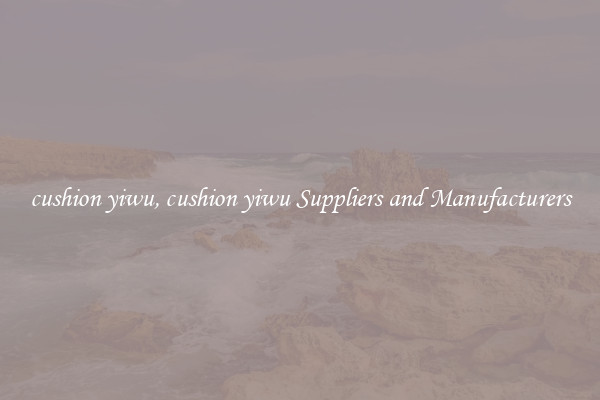 cushion yiwu, cushion yiwu Suppliers and Manufacturers