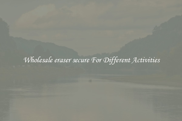 Wholesale eraser secure For Different Activities