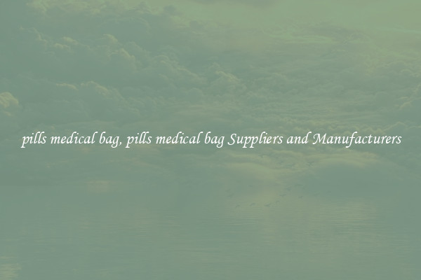 pills medical bag, pills medical bag Suppliers and Manufacturers
