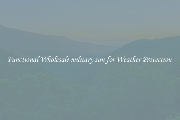 Functional Wholesale military sun for Weather Protection 