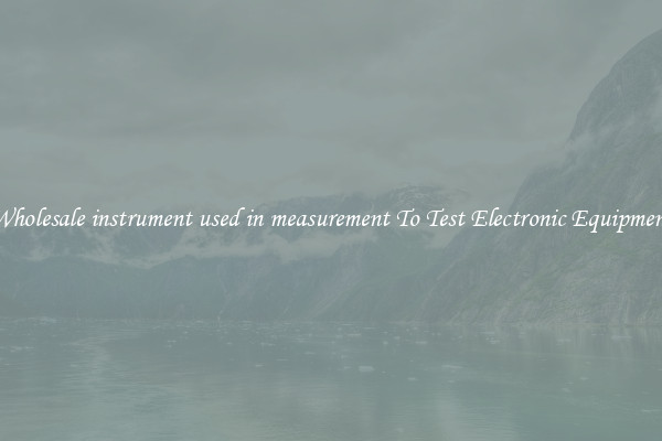 Wholesale instrument used in measurement To Test Electronic Equipment