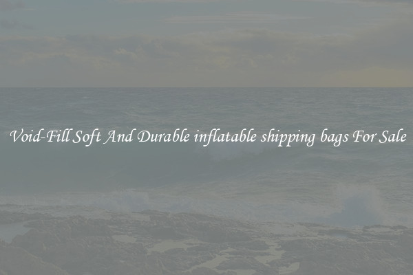 Void-Fill Soft And Durable inflatable shipping bags For Sale