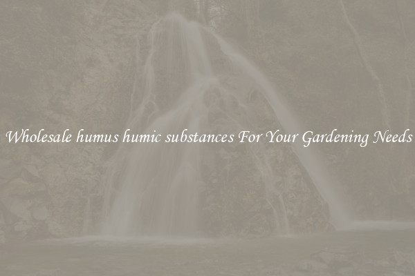 Wholesale humus humic substances For Your Gardening Needs