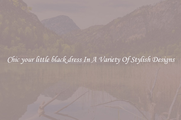 Chic your little black dress In A Variety Of Stylish Designs