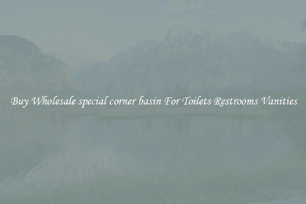 Buy Wholesale special corner basin For Toilets Restrooms Vanities