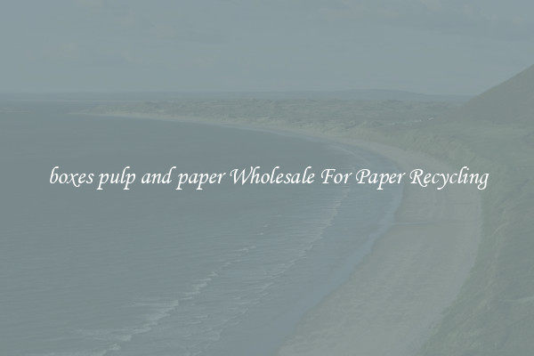 boxes pulp and paper Wholesale For Paper Recycling
