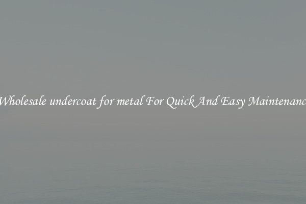 Wholesale undercoat for metal For Quick And Easy Maintenance