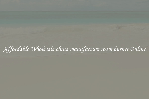 Affordable Wholesale china manufacture room burner Online