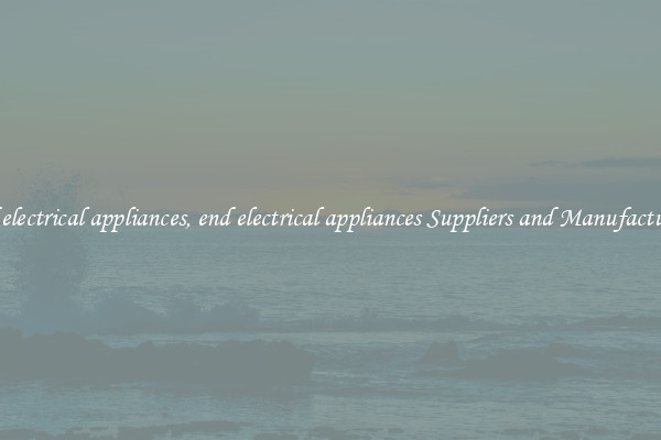 end electrical appliances, end electrical appliances Suppliers and Manufacturers