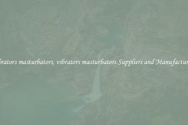 vibrators masturbators, vibrators masturbators Suppliers and Manufacturers