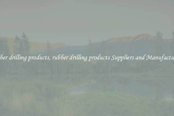 rubber drilling products, rubber drilling products Suppliers and Manufacturers