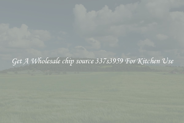 Get A Wholesale chip source 337s3959 For Kitchen Use