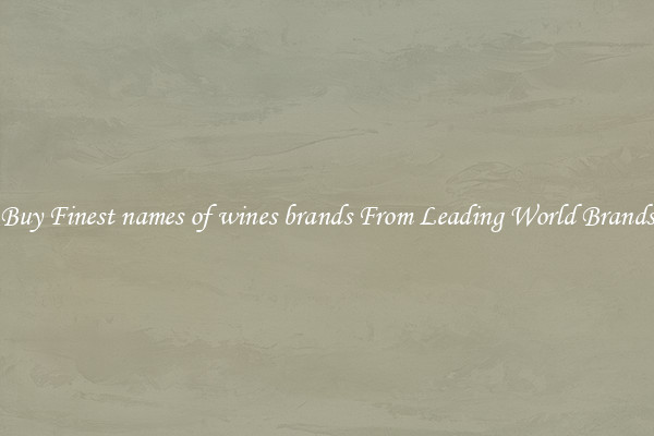 Buy Finest names of wines brands From Leading World Brands