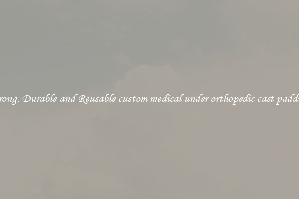 Strong, Durable and Reusable custom medical under orthopedic cast padding