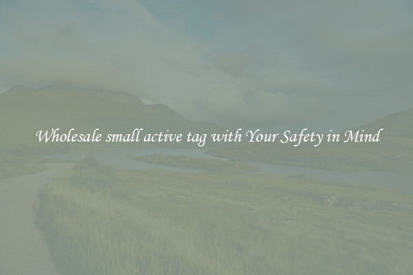 Wholesale small active tag with Your Safety in Mind