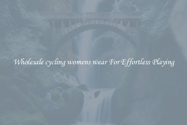 Wholesale cycling womens wear For Effortless Playing