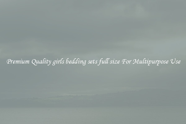 Premium Quality girls bedding sets full size For Multipurpose Use