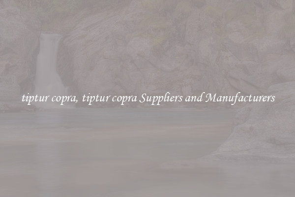 tiptur copra, tiptur copra Suppliers and Manufacturers