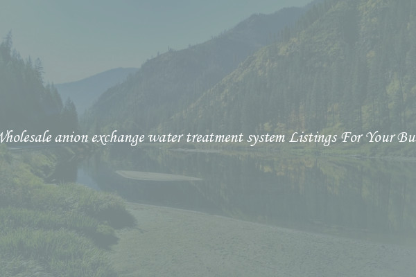 See Wholesale anion exchange water treatment system Listings For Your Business