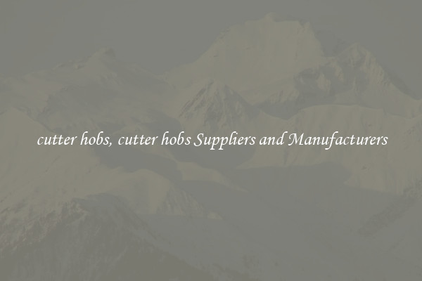 cutter hobs, cutter hobs Suppliers and Manufacturers