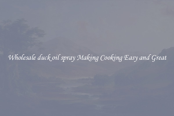 Wholesale duck oil spray Making Cooking Easy and Great