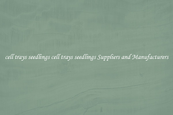 cell trays seedlings cell trays seedlings Suppliers and Manufacturers