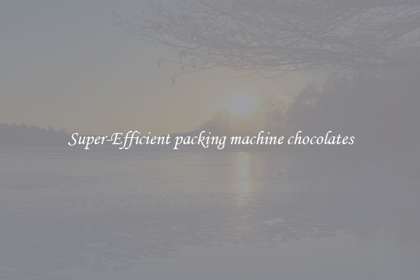 Super-Efficient packing machine chocolates
