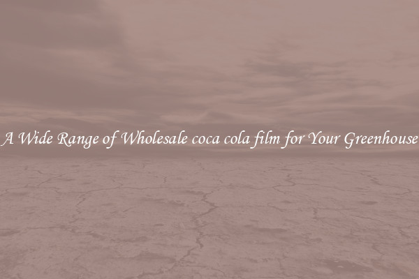 A Wide Range of Wholesale coca cola film for Your Greenhouse