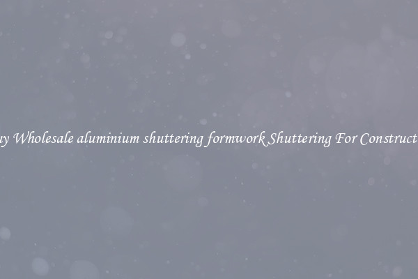 Buy Wholesale aluminium shuttering formwork Shuttering For Construction