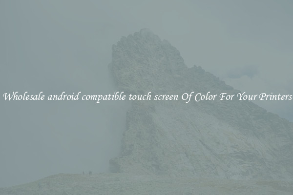 Wholesale android compatible touch screen Of Color For Your Printers
