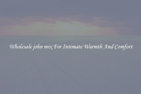 Wholesale john mix For Intimate Warmth And Comfort