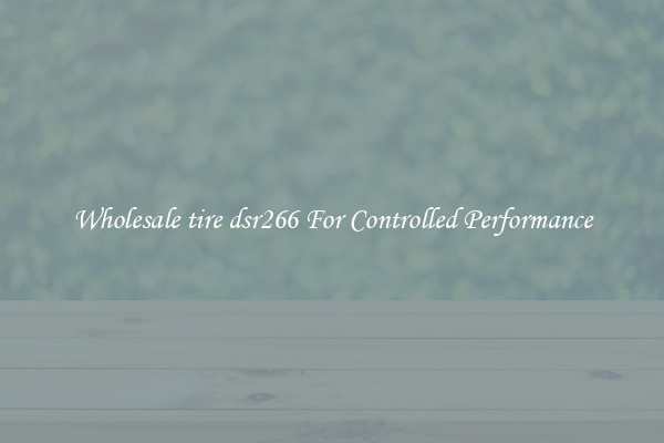 Wholesale tire dsr266 For Controlled Performance