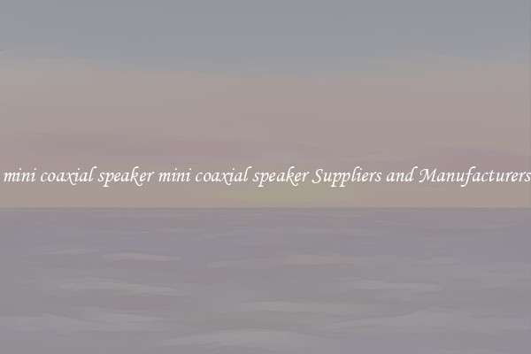 mini coaxial speaker mini coaxial speaker Suppliers and Manufacturers